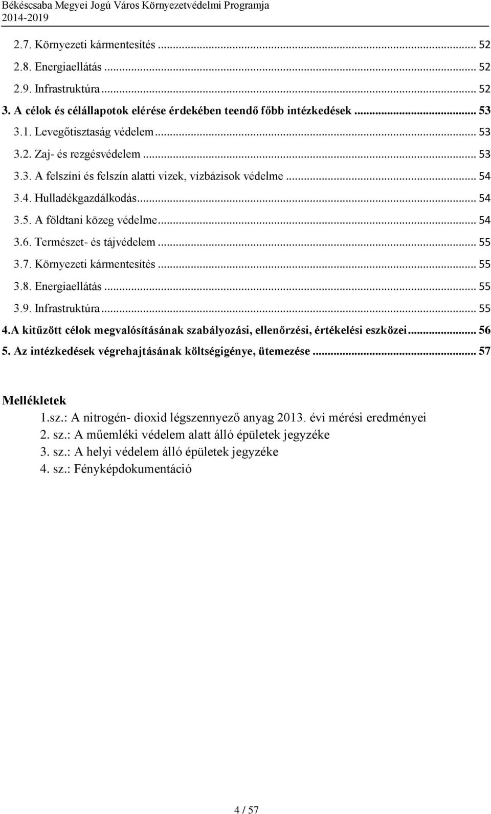 Környezeti kármentesítés... 55 3.8. Energiaellátás... 55 3.9. Infrastruktúra... 55 4.A kitűzött célok megvalósításának szabályozási, ellenőrzési, értékelési eszközei... 56 5.