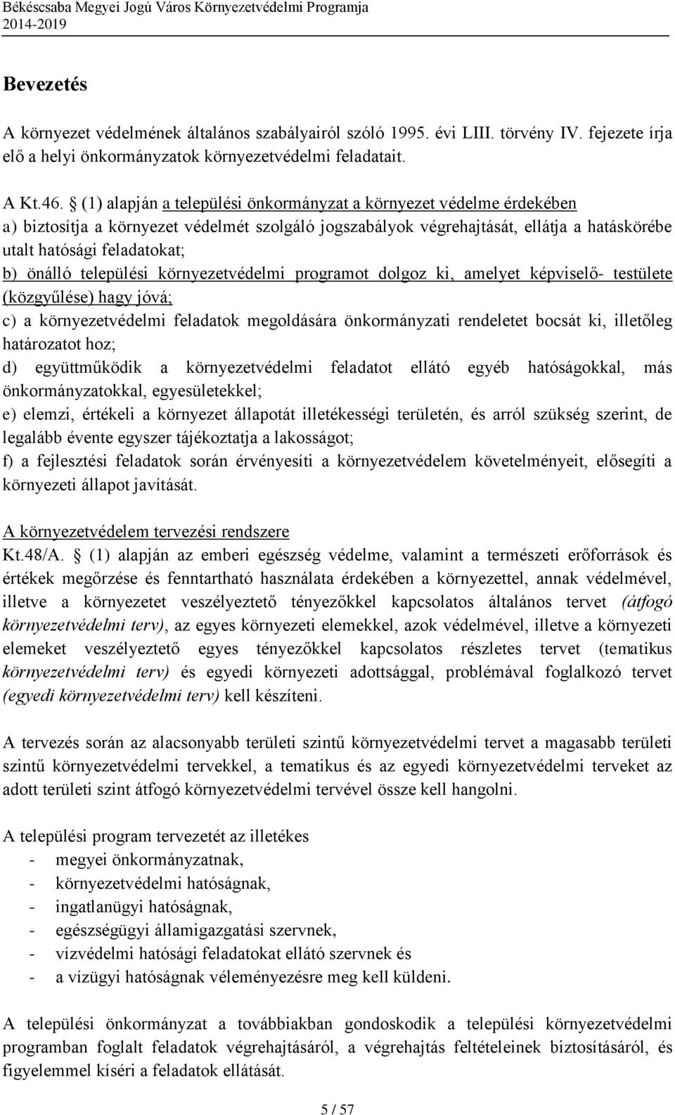 települési környezetvédelmi programot dolgoz ki, amelyet képviselő- testülete (közgyűlése) hagy jóvá; c) a környezetvédelmi feladatok megoldására önkormányzati rendeletet bocsát ki, illetőleg