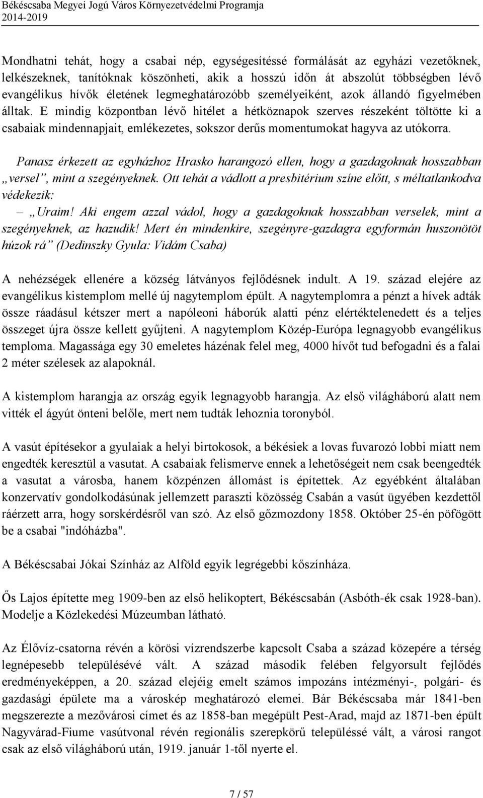 E mindig központban lévő hitélet a hétköznapok szerves részeként töltötte ki a csabaiak mindennapjait, emlékezetes, sokszor derűs momentumokat hagyva az utókorra.