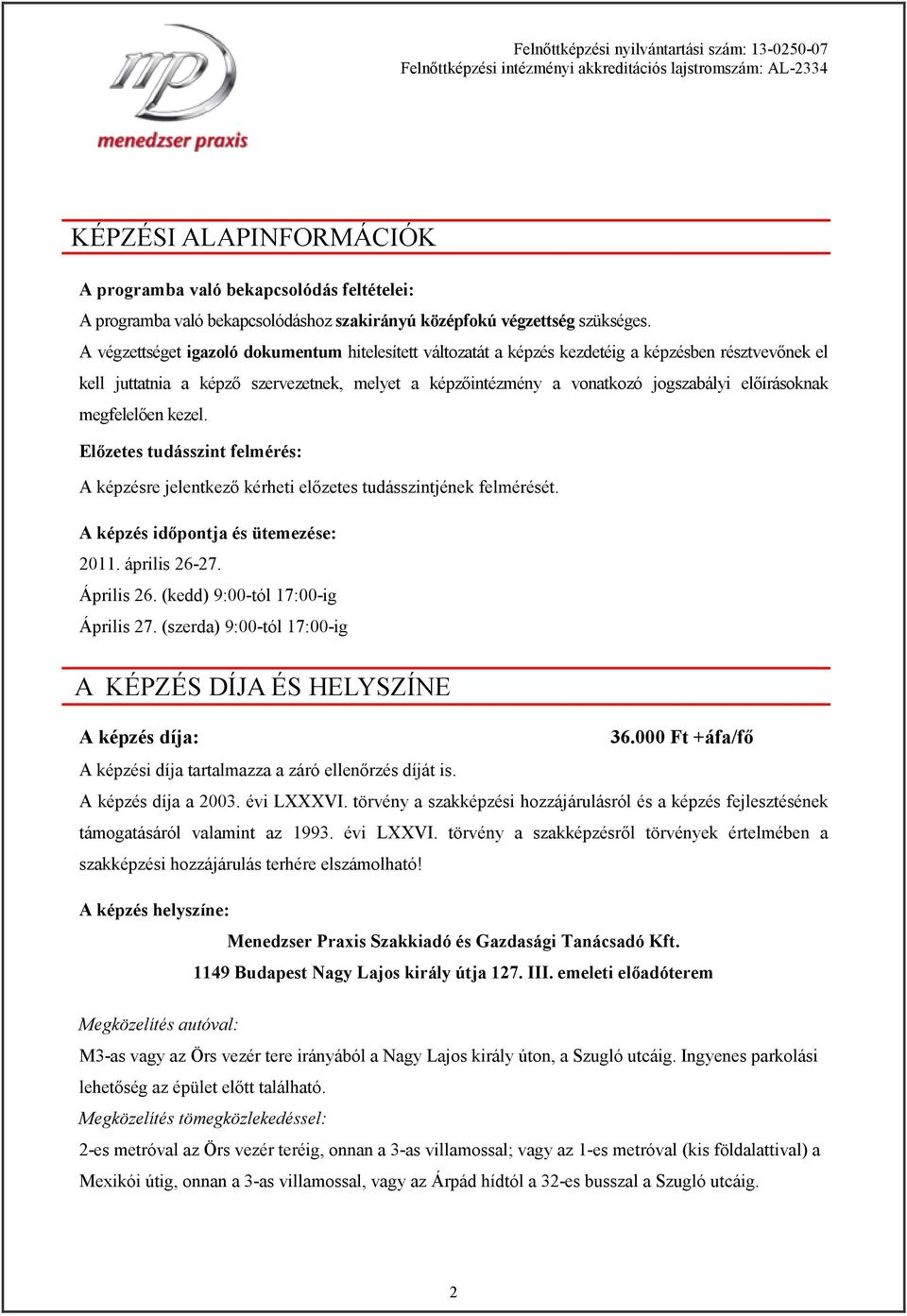 előírásoknak megfelelően kezel. Előzetes tudásszint felmérés: A képzésre jelentkező kérheti előzetes tudásszintjének felmérését. A képzés időpontja és ütemezése: 2011. április 26-27. Április 26.