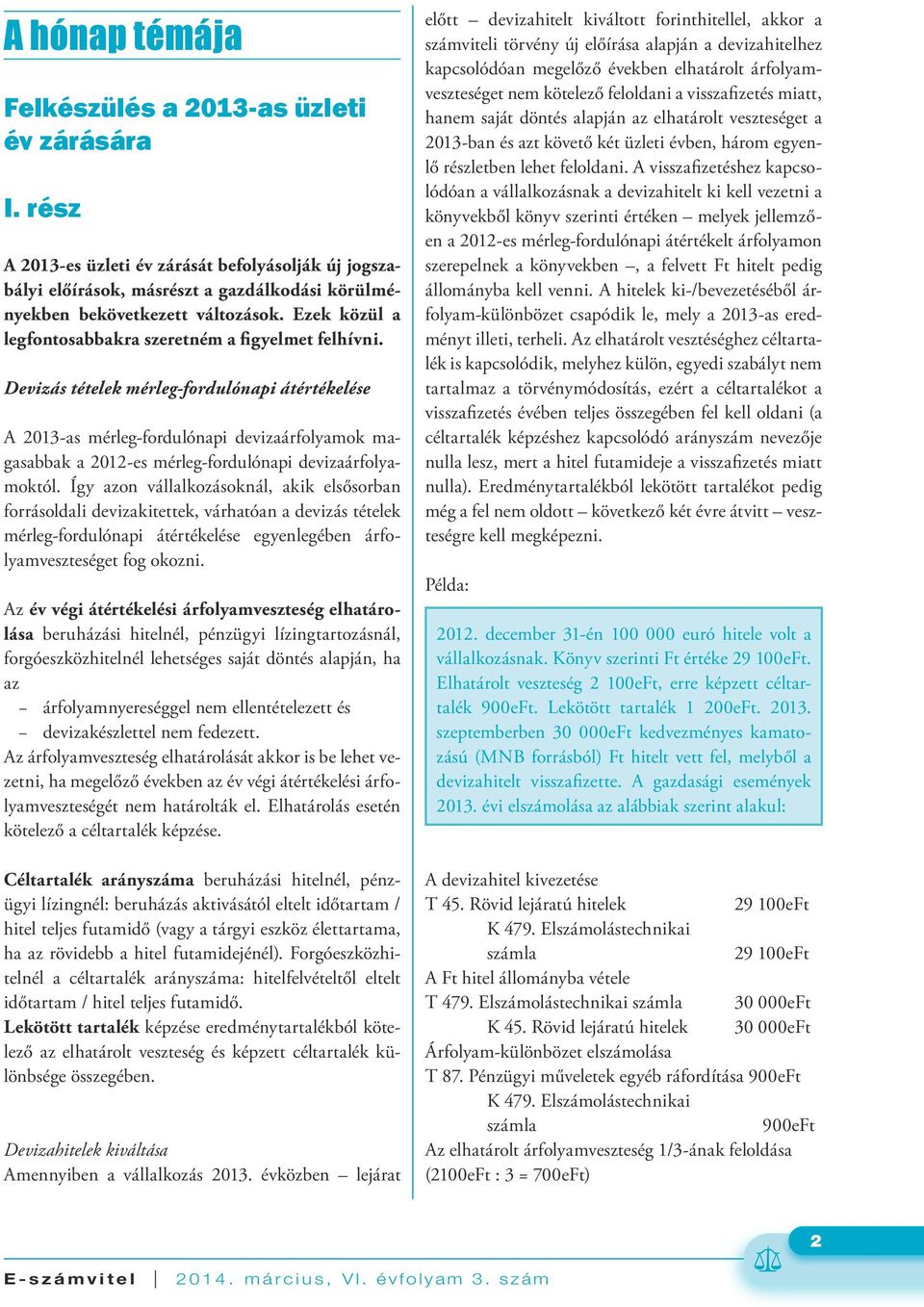 Devizás tételek mérleg-fordulónapi átértékelése A 2013-as mérleg-fordulónapi devizaárfolyamok magasabbak a 2012-es mérleg-fordulónapi devizaárfolyamoktól.