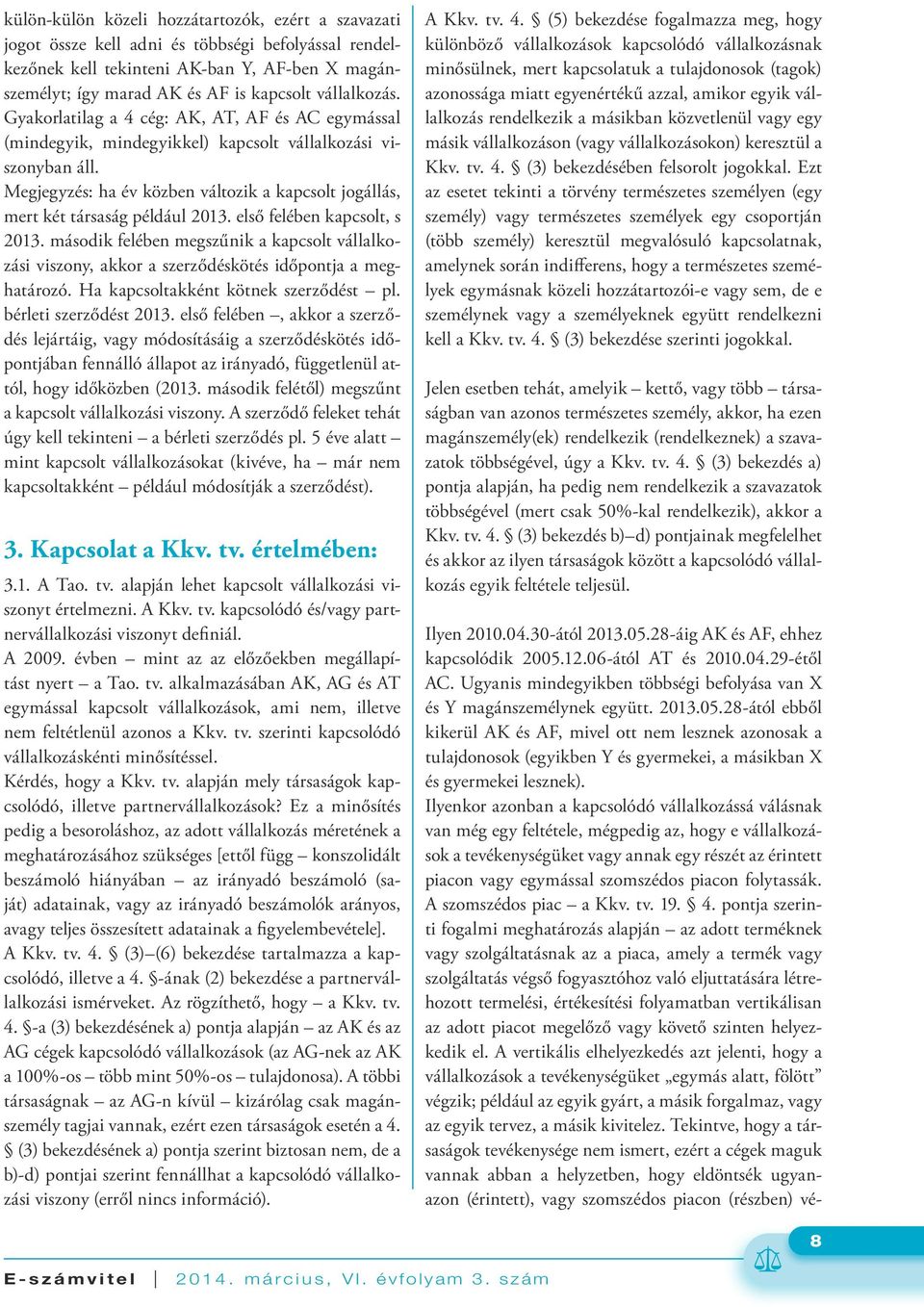 Megjegyzés: ha év közben változik a kapcsolt jogállás, mert két társaság például 2013. első felében kapcsolt, s 2013.