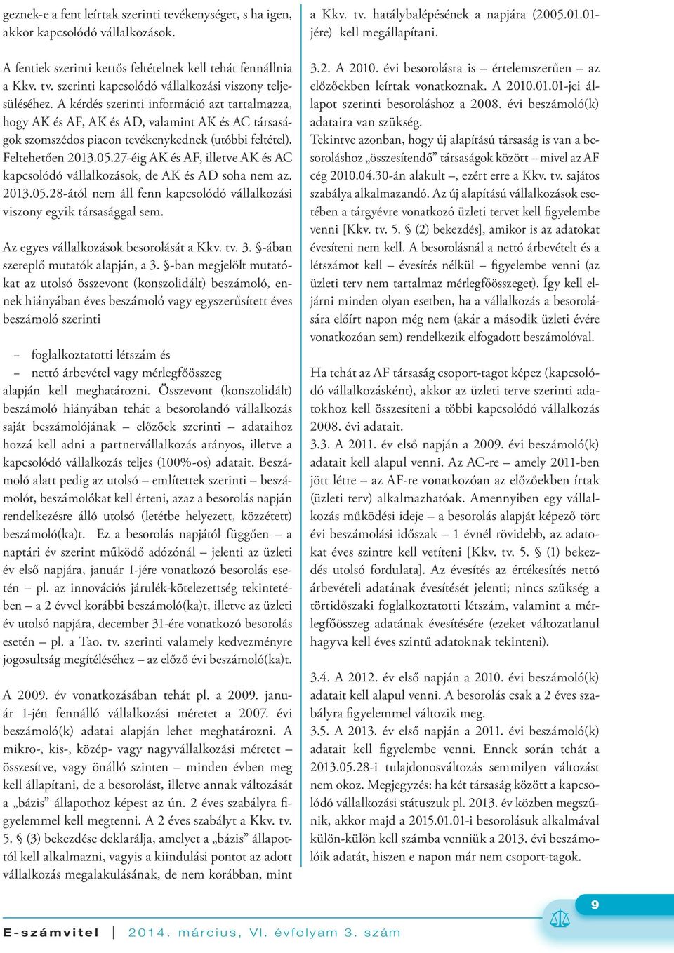 A kérdés szerinti információ azt tartalmazza, hogy AK és AF, AK és AD, valamint AK és AC társaságok szomszédos piacon tevékenykednek (utóbbi feltétel). Feltehetően 2013.05.