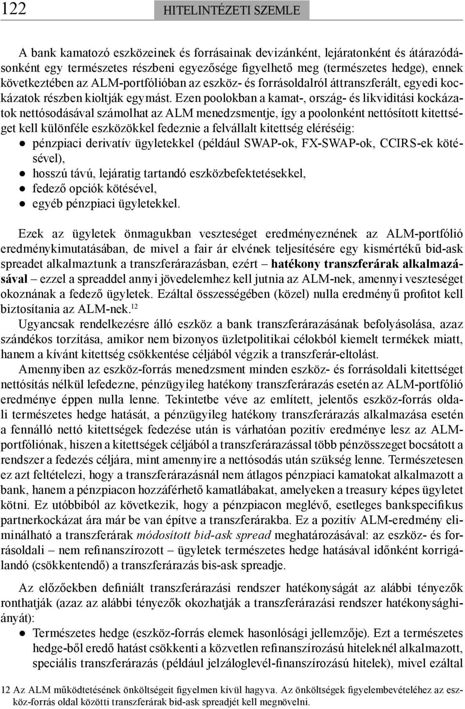 Ezen poolokban a kamat-, ország- és likviditási kockázatok nettósodásával számolhat az ALM menedzsmentje, így a poolonként nettósított kitettséget kell különféle eszközökkel fedeznie a felvállalt