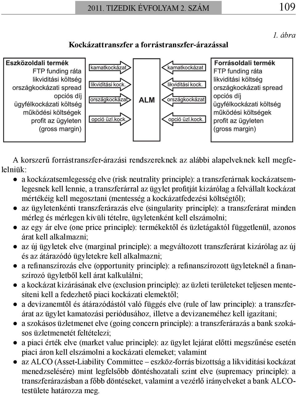 lennie, a transzferárral az ügylet profitját kizárólag a felvállalt kockázat mértékéig kell megosztani (mentesség a kockázatfedezési költségtől); az ügyletenkénti transzferárazás elve (singularity