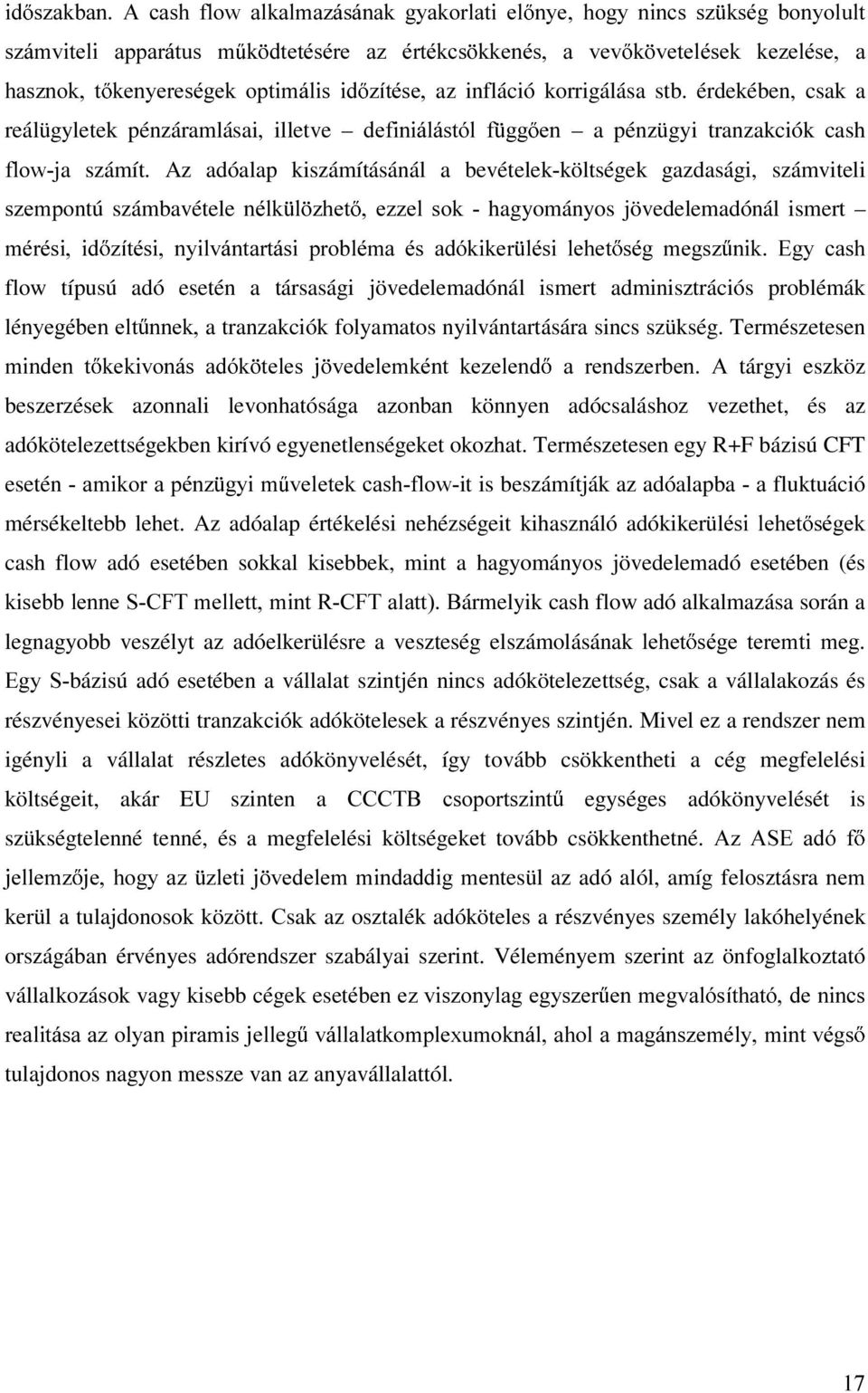 Az adóalap kiszámításánál a bevételekköltségek gazdasági, számviteli V]HPSRntú számbavétele QpON O ]KHW H]]HO VRN hagyományos jövedelemadónál ismert PpUpVL LG ]twpvl Q\LOYiQWDUWiVL SUREOpPD pv