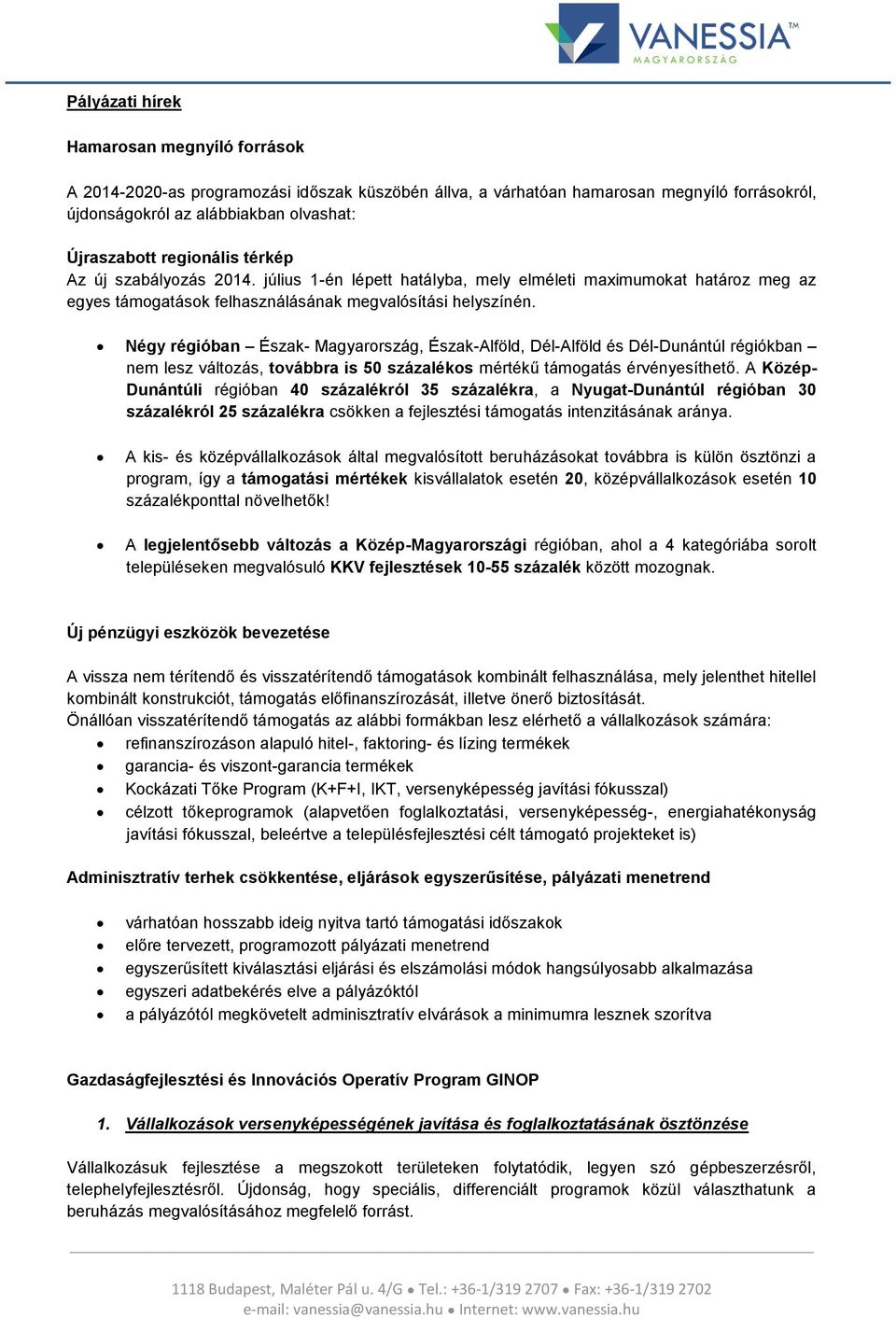 Négy régióban Észak- Magyarország, Észak-Alföld, Dél-Alföld és Dél-Dunántúl régiókban nem lesz változás, továbbra is 50 százalékos mértékű támogatás érvényesíthető.