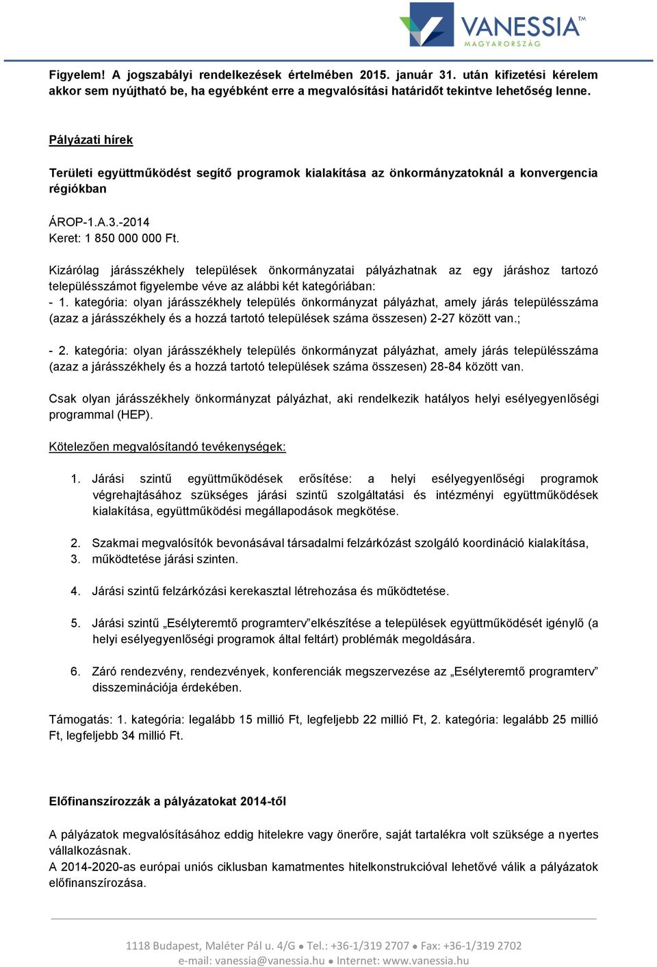 Kizárólag járásszékhely települések önkormányzatai pályázhatnak az egy járáshoz tartozó településszámot figyelembe véve az alábbi két kategóriában: - 1.