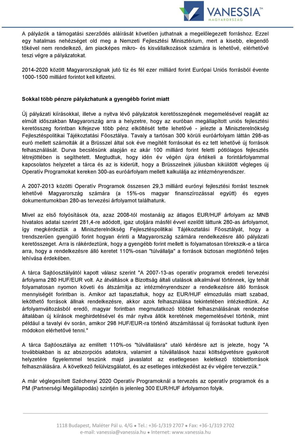 végre a pályázatokat. 2014-2020 között Magyarországnak jutó tíz és fél ezer milliárd forint Európai Uniós forrásból évente 1000-1500 milliárd forintot kell kifizetni.