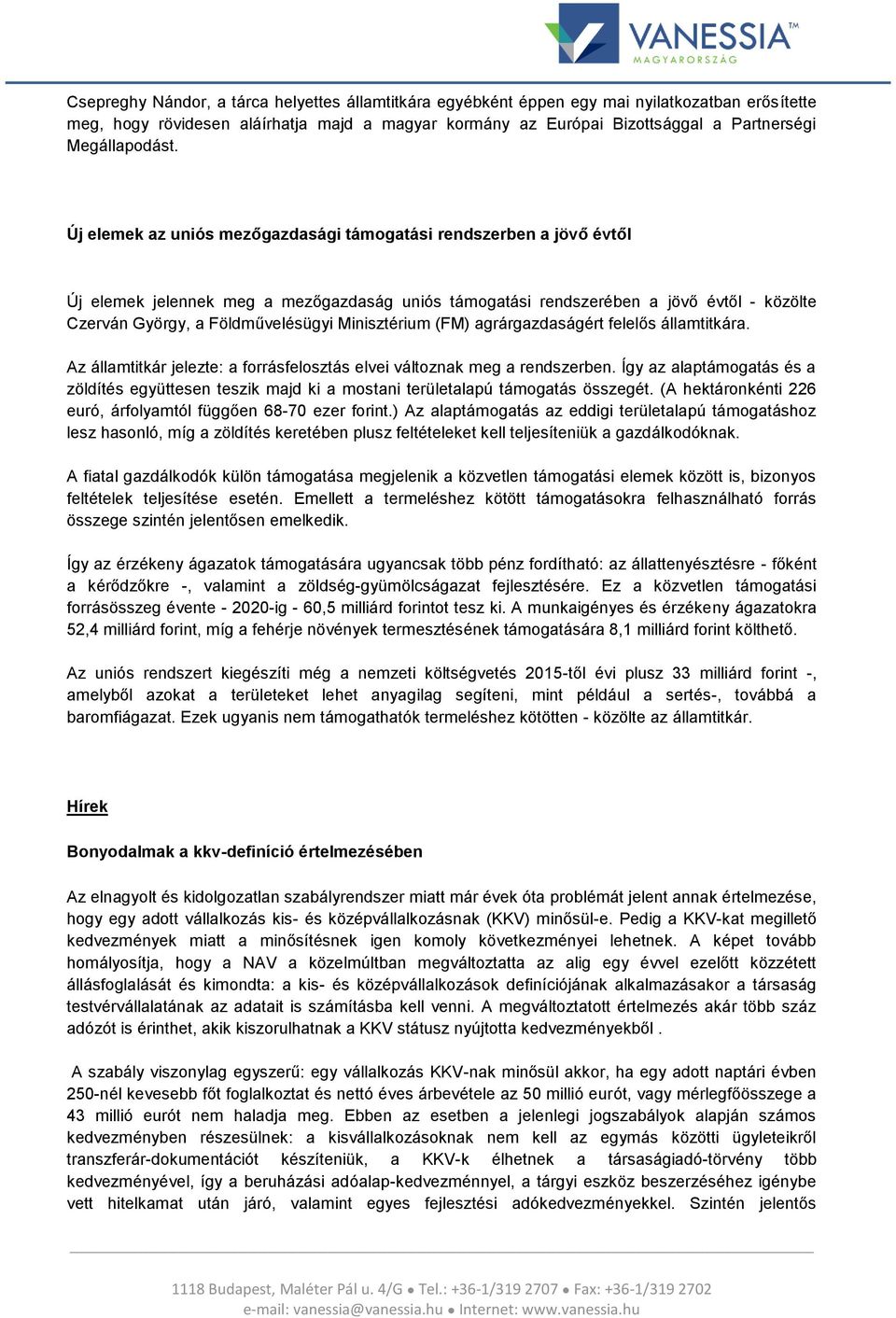 Új elemek az uniós mezőgazdasági támogatási rendszerben a jövő évtől Új elemek jelennek meg a mezőgazdaság uniós támogatási rendszerében a jövő évtől - közölte Czerván György, a Földművelésügyi