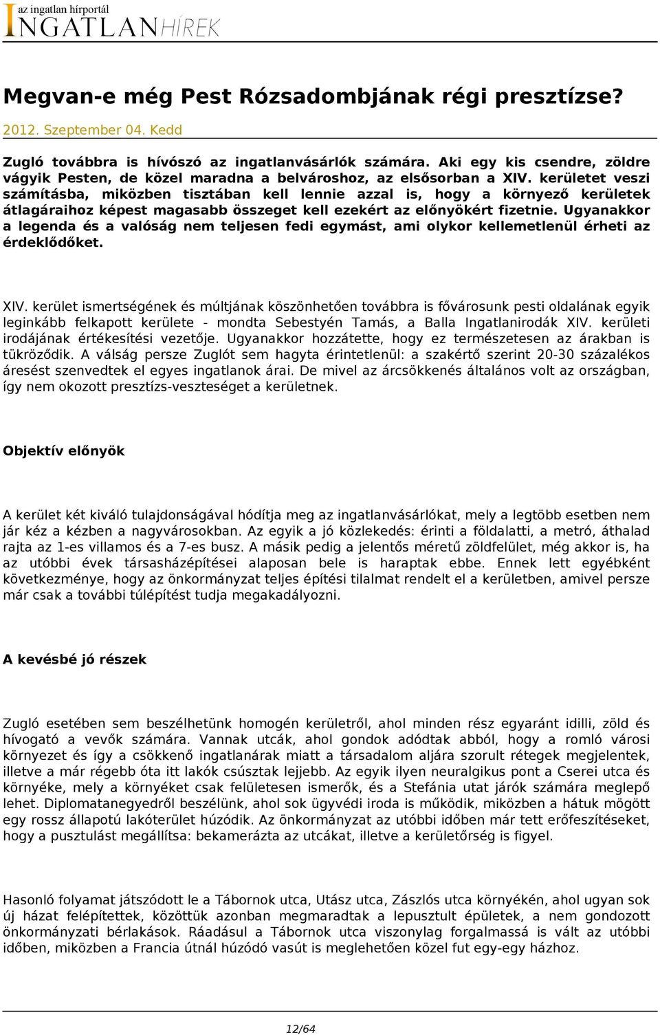 kerületet veszi számításba, miközben tisztában kell lennie azzal is, hogy a környező kerületek átlagáraihoz képest magasabb összeget kell ezekért az előnyökért fizetnie.