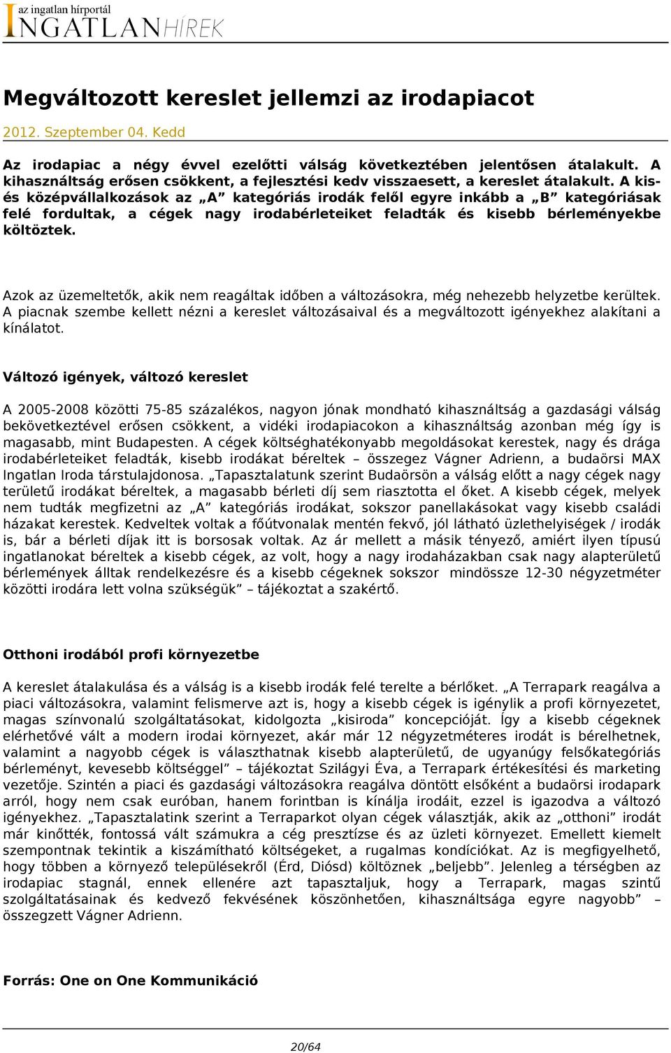 A kisés középvállalkozások az A kategóriás irodák felől egyre inkább a B kategóriásak felé fordultak, a cégek nagy irodabérleteiket feladták és kisebb bérleményekbe költöztek.