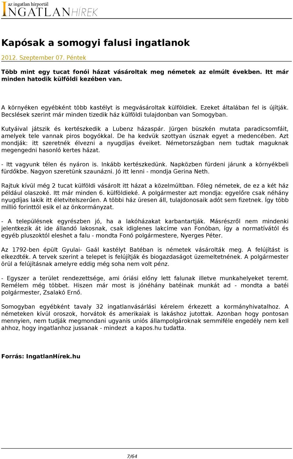 Kutyáival játszik és kertészkedik a Lubenz házaspár. Jürgen büszkén mutata paradicsomfáit, amelyek tele vannak piros bogyókkal. De ha kedvük szottyan úsznak egyet a medencében.