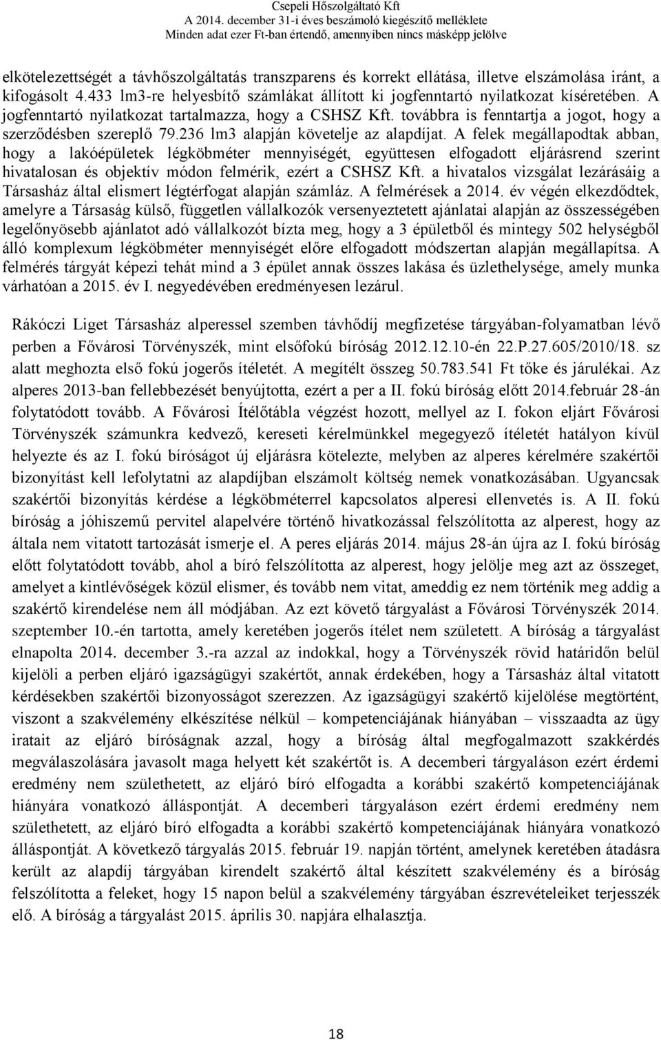 A felek megállapodtak abban, hogy a lakóépületek légköbméter mennyiségét, együttesen elfogadott eljárásrend szerint hivatalosan és objektív módon felmérik, ezért a CSHSZ Kft.