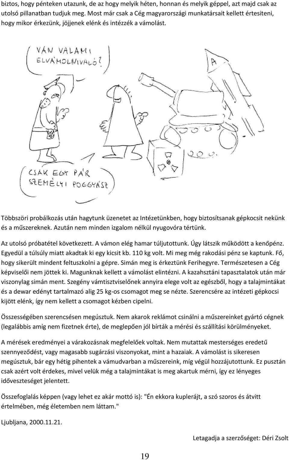 Többszöri probálkozás után hagytunk üzenetet az Intézetünkben, hogy biztosítsanak gépkocsit nekünk és a műszereknek. Azután nem minden izgalom nélkül nyugovóra tértünk.