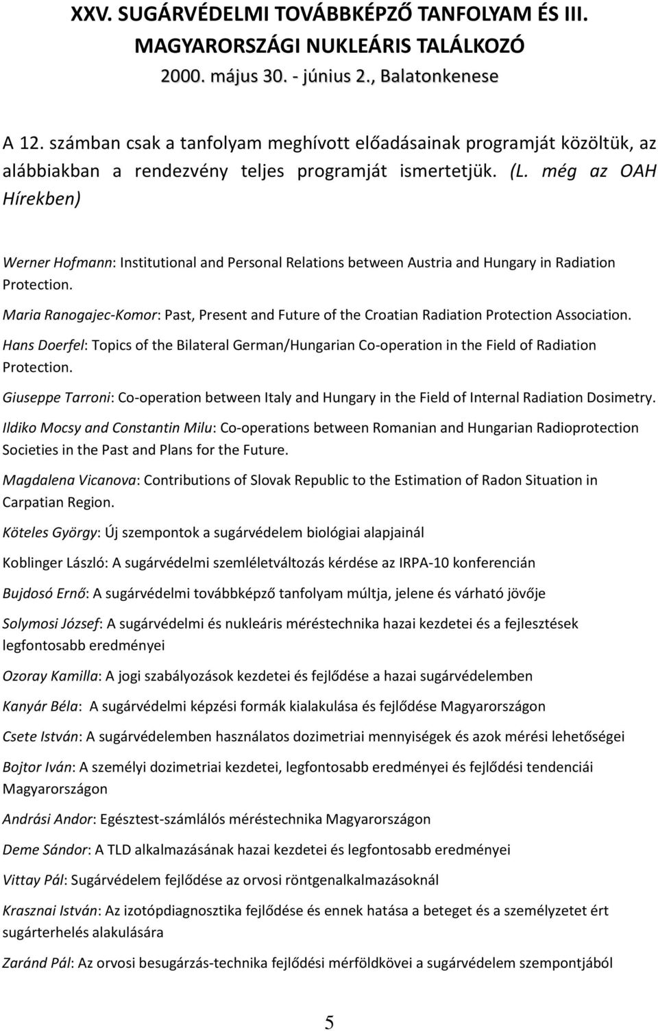 még az OAH Hírekben) Werner Hofmann: Institutional and Personal Relations between Austria and Hungary in Radiation Protection.