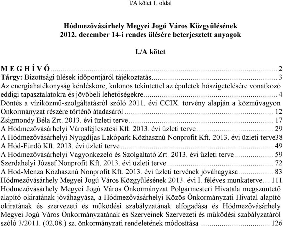 .. 4 Döntés a víziközmű-szolgáltatásról szóló 2011. évi CCIX. törvény alapján a közművagyon Önkormányzat részére történő átadásáról... 12 Zsigmondy Béla Zrt. 2013. évi üzleti terve.