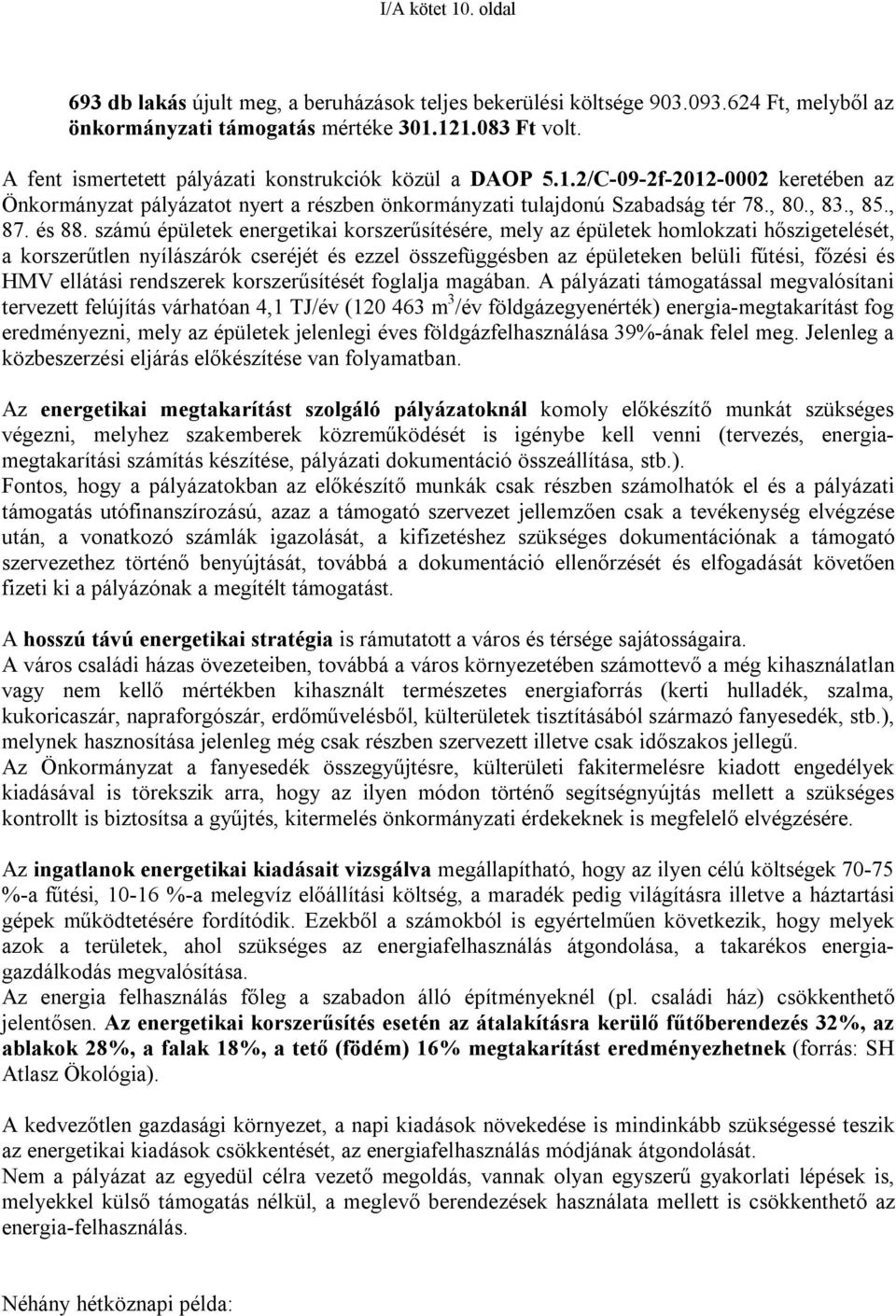 számú épületek energetikai korszerűsítésére, mely az épületek homlokzati hőszigetelését, a korszerűtlen nyílászárók cseréjét és ezzel összefüggésben az épületeken belüli fűtési, főzési és HMV