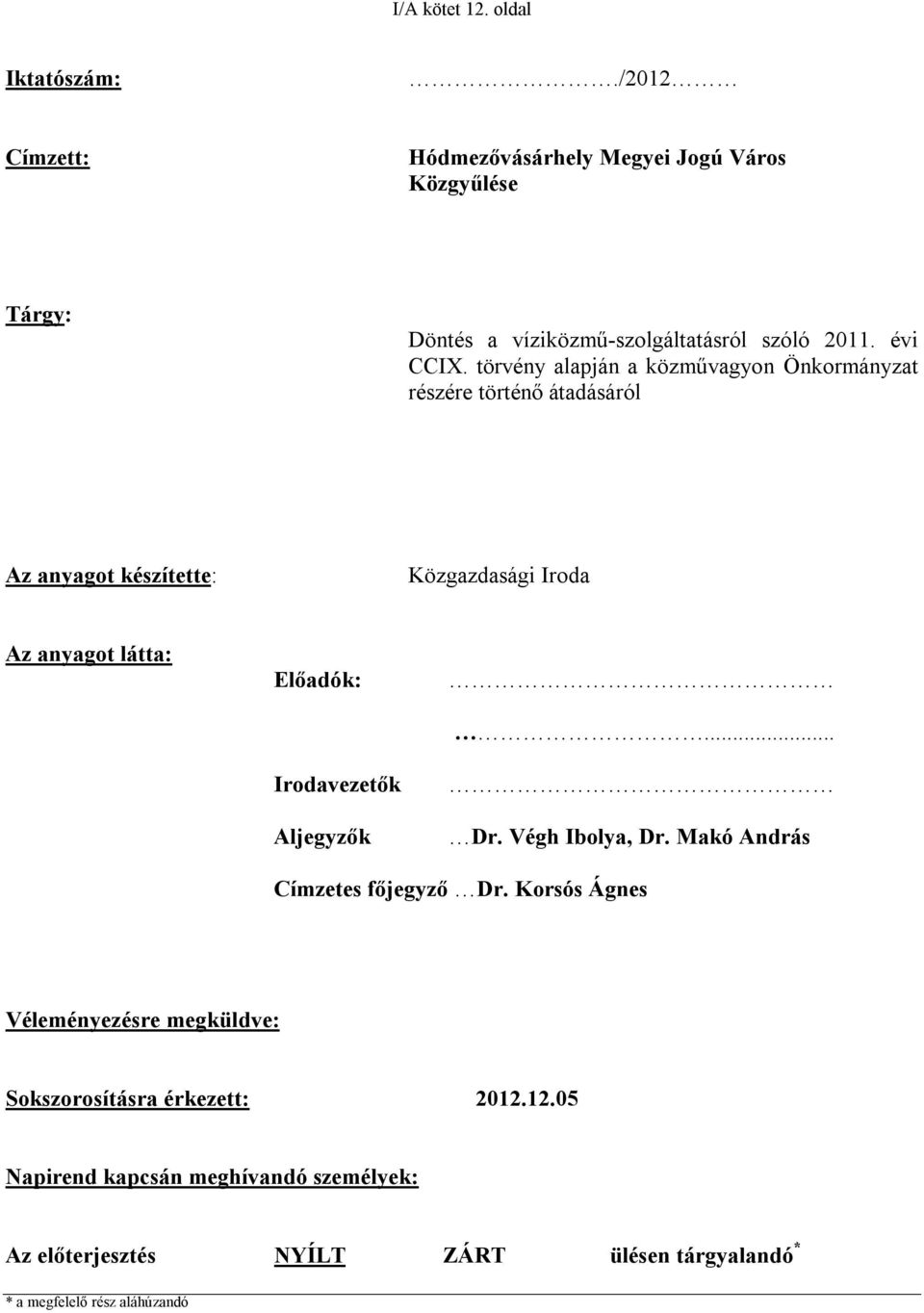 törvény alapján a közművagyon Önkormányzat részére történő átadásáról Az anyagot készítette: Közgazdasági Iroda Az anyagot látta: Előadók: