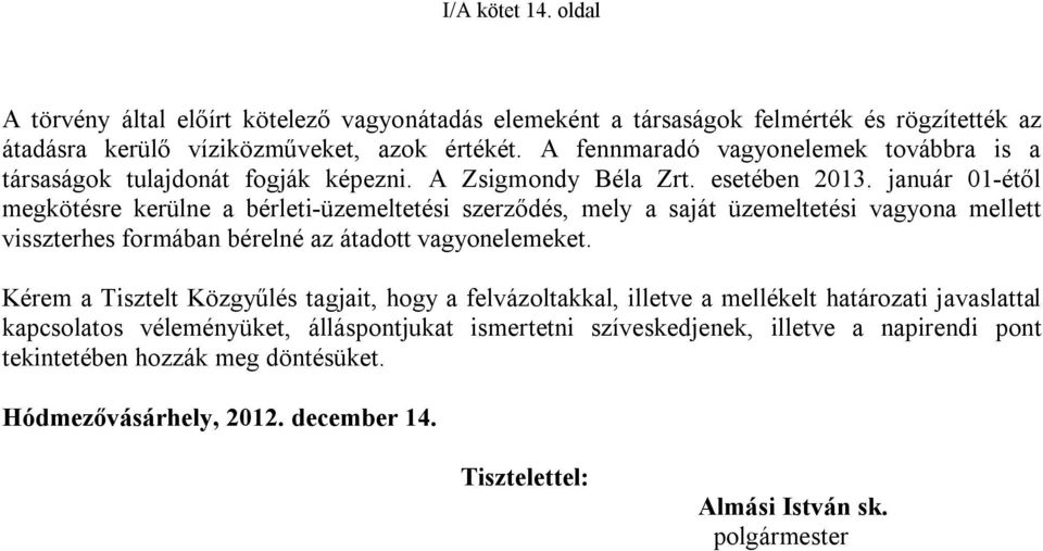 január 01-étől megkötésre kerülne a bérleti-üzemeltetési szerződés, mely a saját üzemeltetési vagyona mellett visszterhes formában bérelné az átadott vagyonelemeket.