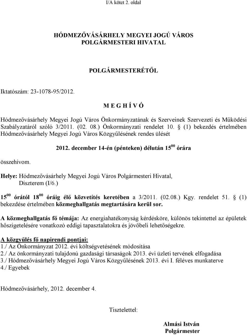 (1) bekezdés értelmében Hódmezővásárhely Megyei Jogú Város Közgyűlésének rendes ülését összehívom. 2012.