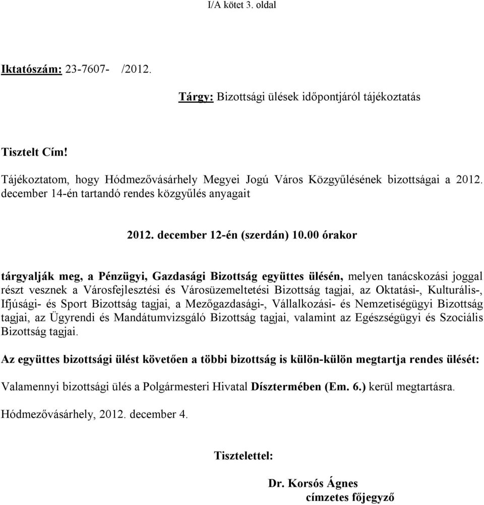 00 órakor tárgyalják meg, a Pénzügyi, Gazdasági Bizottság együttes ülésén, melyen tanácskozási joggal részt vesznek a Városfejlesztési és Városüzemeltetési Bizottság tagjai, az Oktatási-,