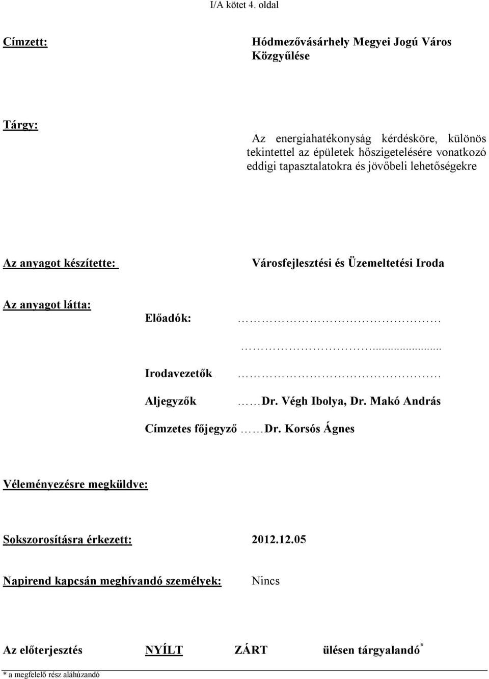 hőszigetelésére vonatkozó eddigi tapasztalatokra és jövőbeli lehetőségekre Az anyagot készítette: Városfejlesztési és Üzemeltetési Iroda Az anyagot