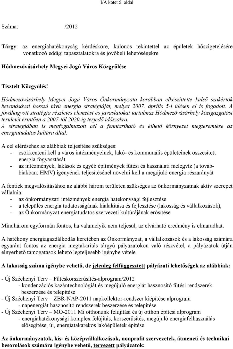 Város Közgyűlése Tisztelt Közgyűlés! Hódmezővásárhely Megyei Jogú Város Önkormányzata korábban elkészíttette külső szakértők bevonásával hosszú távú energia stratégiáját, melyet 2007.