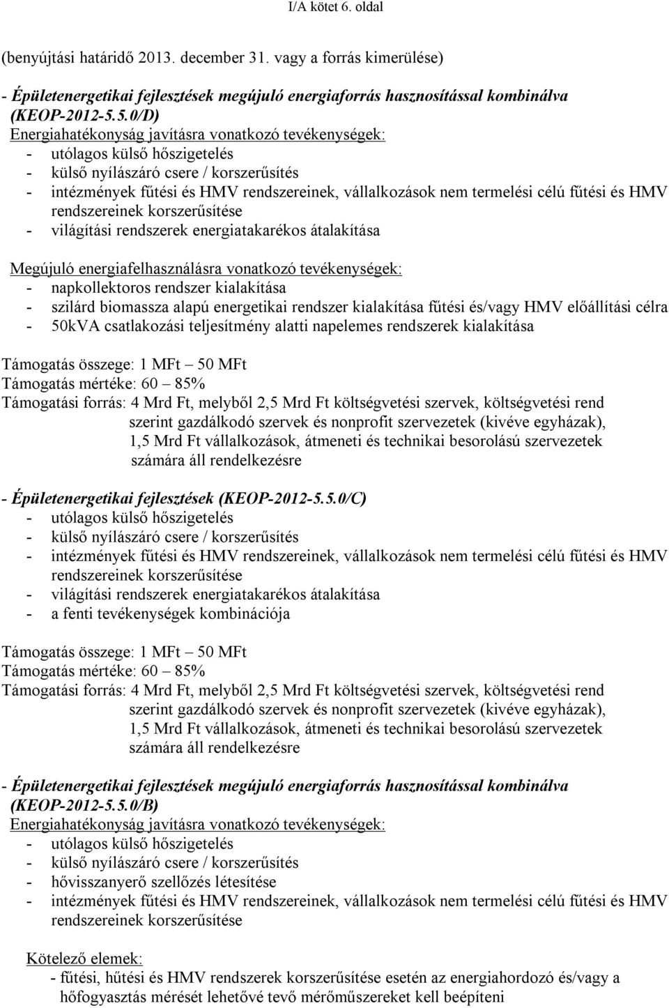 termelési célú fűtési és HMV rendszereinek korszerűsítése - világítási rendszerek energiatakarékos átalakítása Megújuló energiafelhasználásra vonatkozó tevékenységek: - napkollektoros rendszer