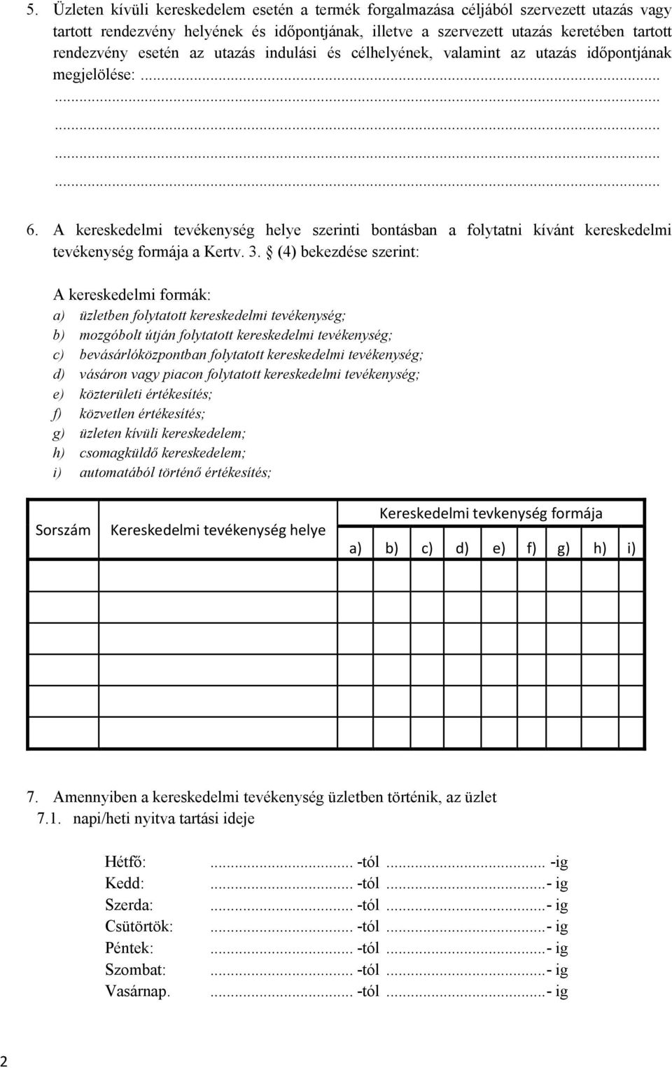(4) bekezdése szerint: formák: a) üzletben folytatott kereskedelmi tevékenység; b) mozgóbolt útján folytatott kereskedelmi tevékenység; c) bevásárlóközpontban folytatott kereskedelmi tevékenység; d)