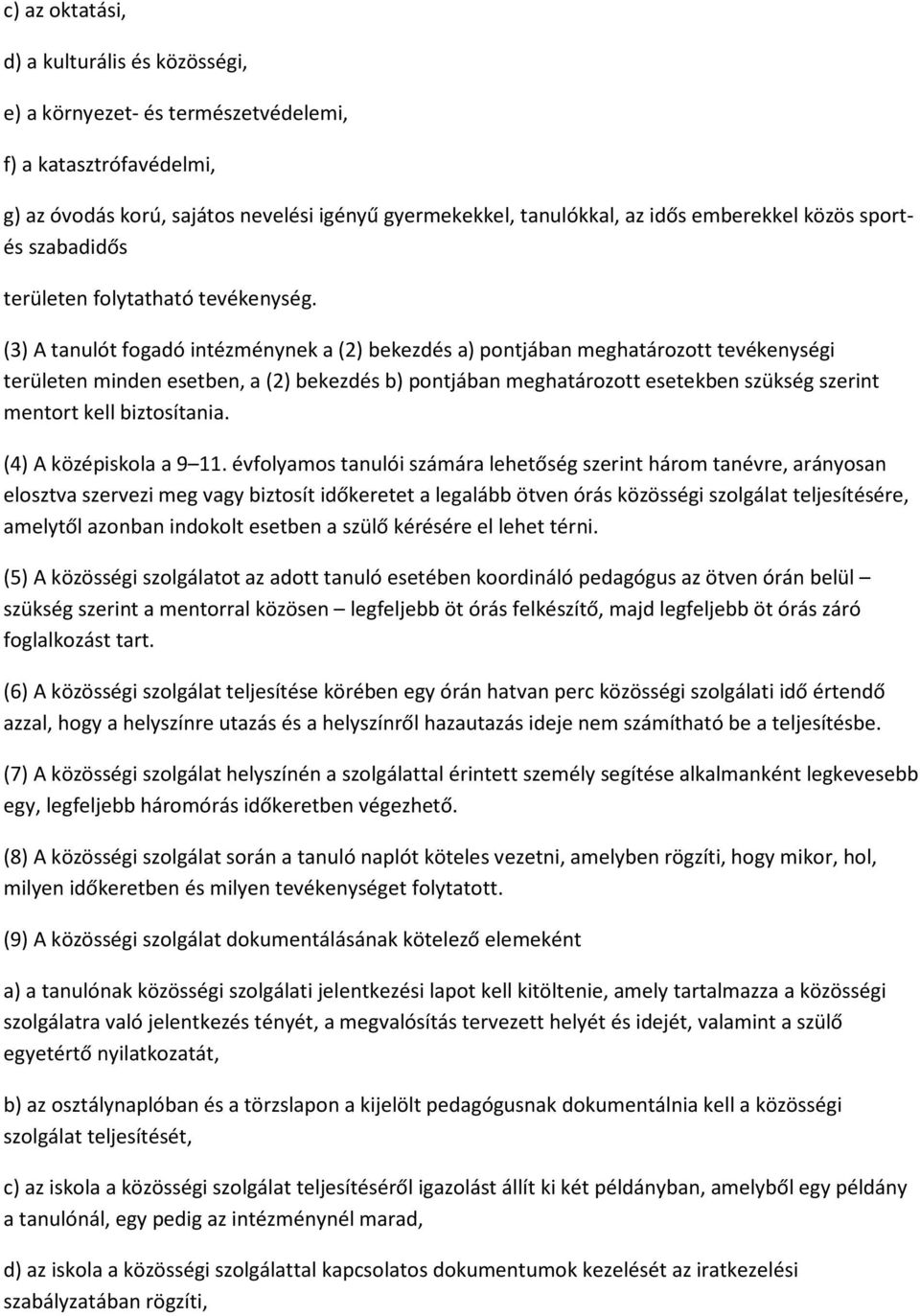 (3) A tanulót fogadó intézménynek a (2) bekezdés a) pontjában meghatározott tevékenységi területen minden esetben, a (2) bekezdés b) pontjában meghatározott esetekben szükség szerint mentort kell