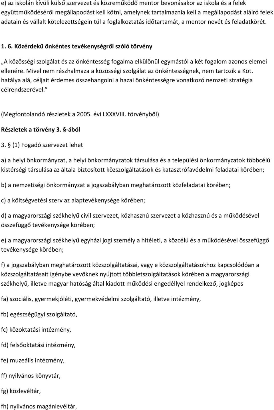 Közérdekű önkéntes tevékenységről szóló törvény A közösségi szolgálat és az önkéntesség fogalma elkülönül egymástól a két fogalom azonos elemei ellenére.