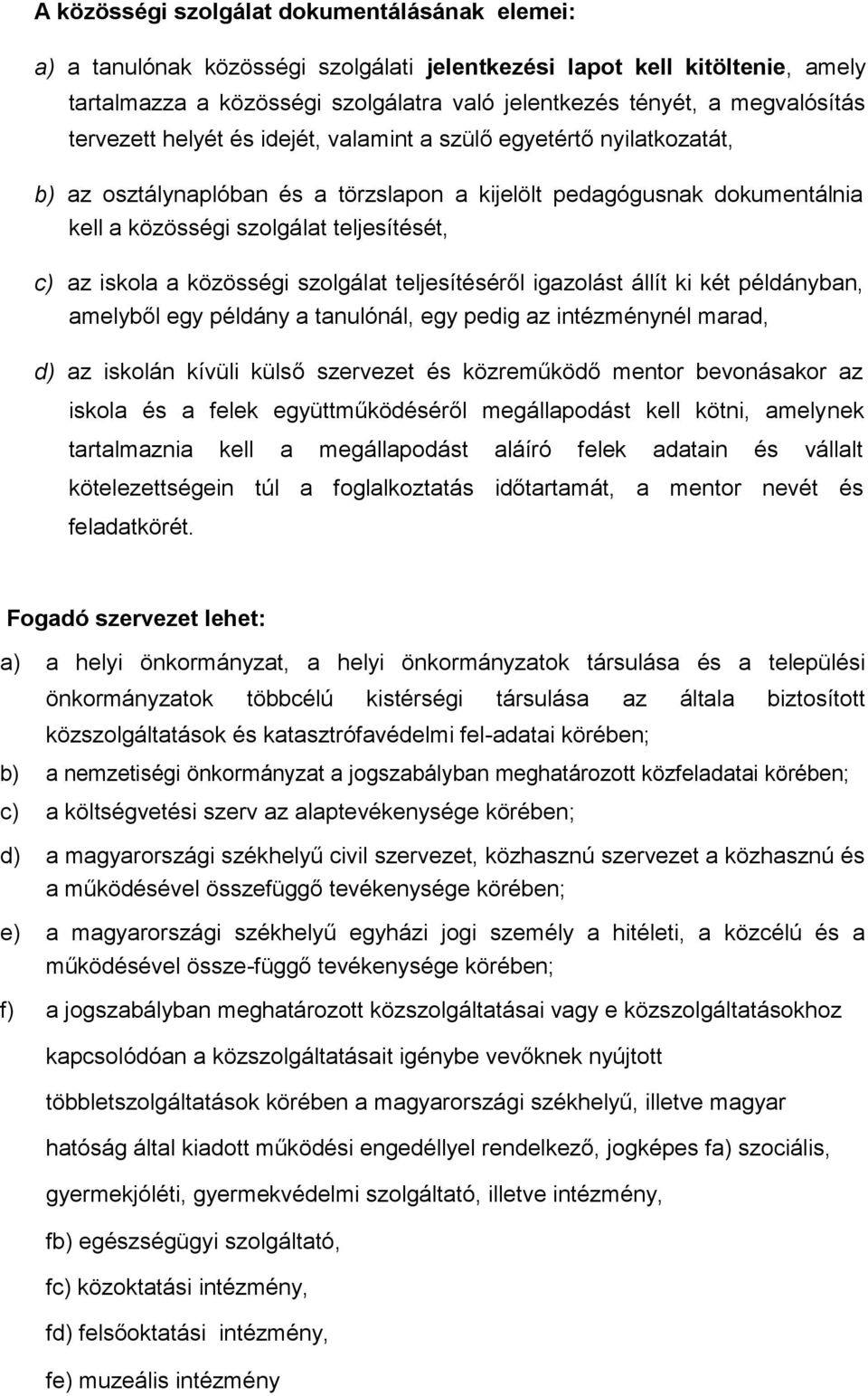 c) az iskola a közösségi szolgálat teljesítéséről igazolást állít ki két példányban, amelyből egy példány a tanulónál, egy pedig az intézménynél marad, d) az iskolán kívüli külső szervezet és