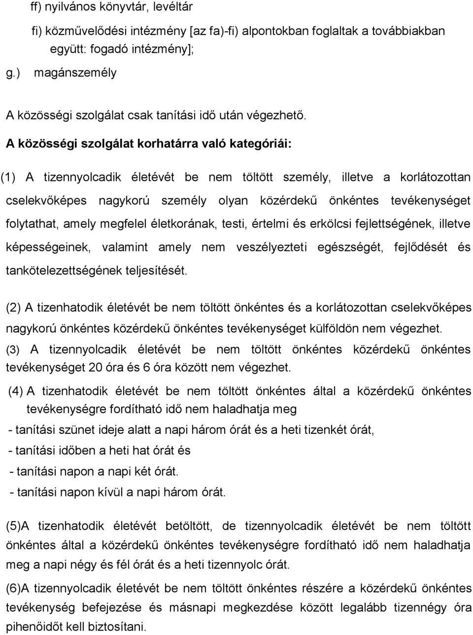 A közösségi szolgálat korhatárra való kategóriái: (1) A tizennyolcadik életévét be nem töltött személy, illetve a korlátozottan cselekvőképes nagykorú személy olyan közérdekű önkéntes tevékenységet