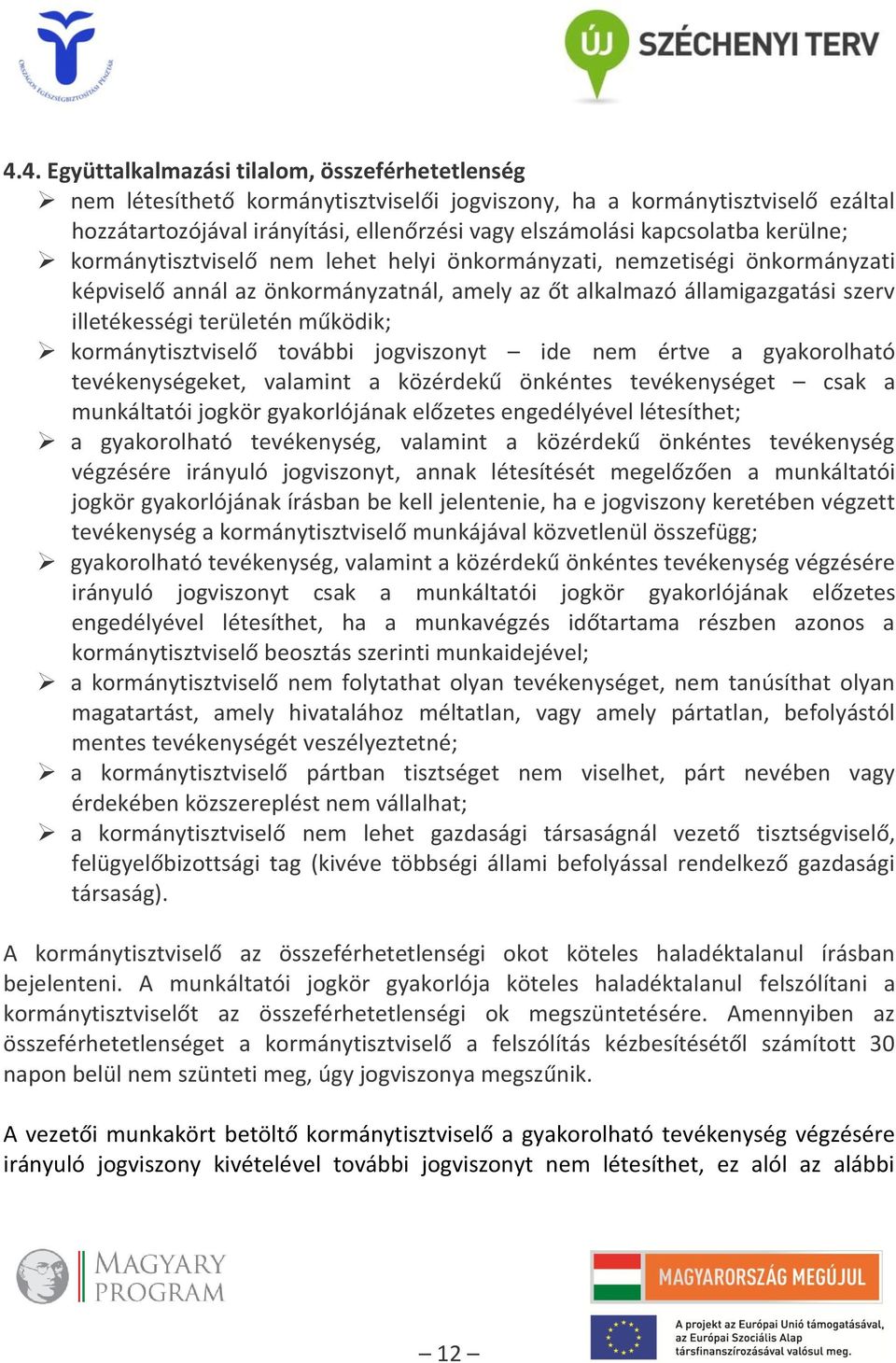 területén működik; kormánytisztviselő további jogviszonyt ide nem értve a gyakorolható tevékenységeket, valamint a közérdekű önkéntes tevékenységet csak a munkáltatói jogkör gyakorlójának előzetes