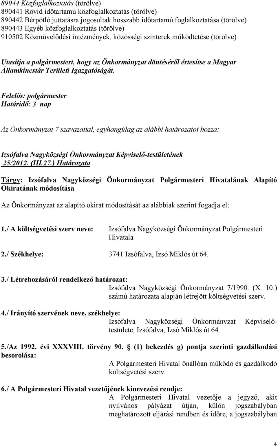 Területi Igazgatóságát. Felelős: polgármester Határidő: 3 nap Az Önkormányzat 7 szavazattal, egyhangúlag az alábbi határozatot hozza: 25/2012. (III.27.