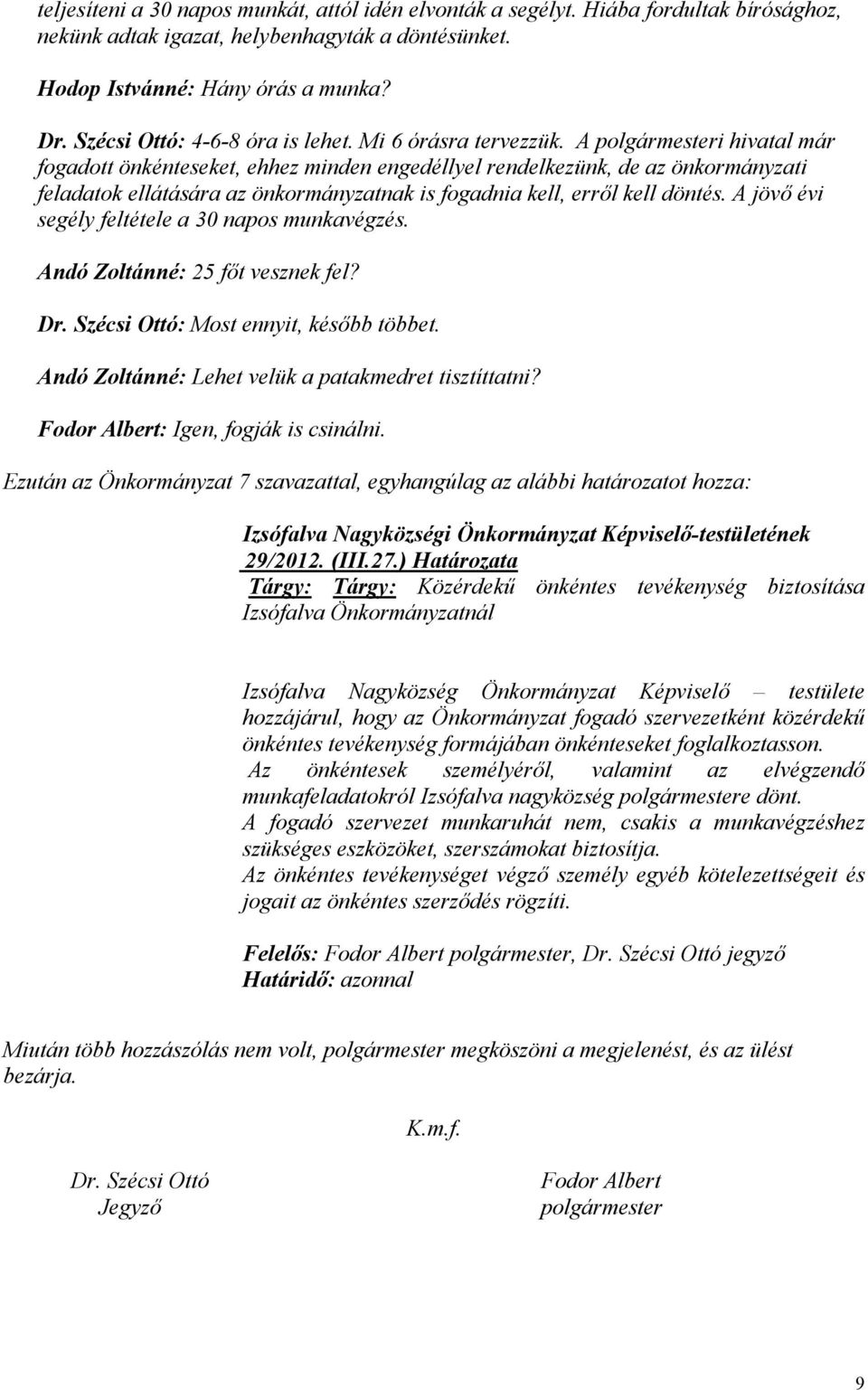 A polgármesteri hivatal már fogadott önkénteseket, ehhez minden engedéllyel rendelkezünk, de az önkormányzati feladatok ellátására az önkormányzatnak is fogadnia kell, erről kell döntés.