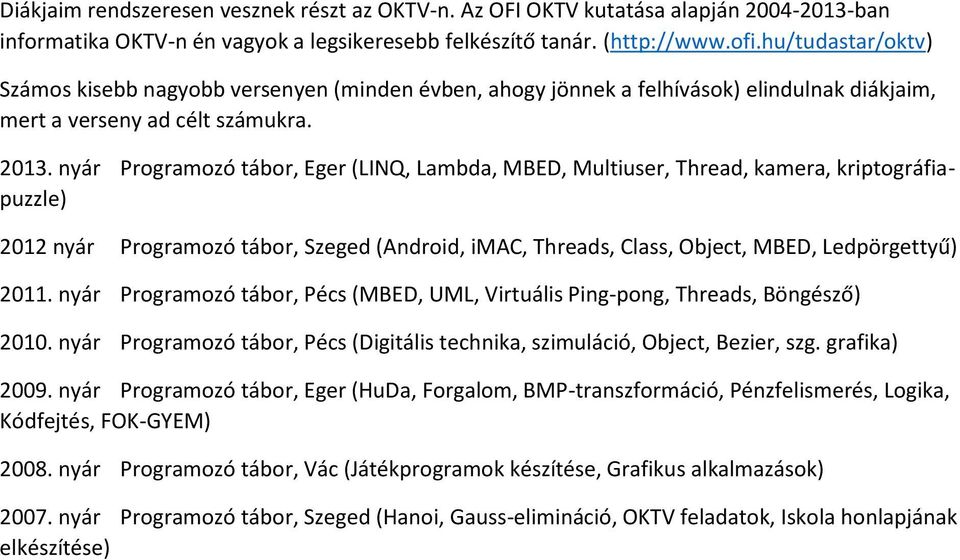 nyár Programozó tábor, Eger (LINQ, Lambda, MBED, Multiuser, Thread, kamera, kriptográfiapuzzle) 2012 nyár Programozó tábor, Szeged (Android, imac, Threads, Class, Object, MBED, Ledpörgettyű) 2011.