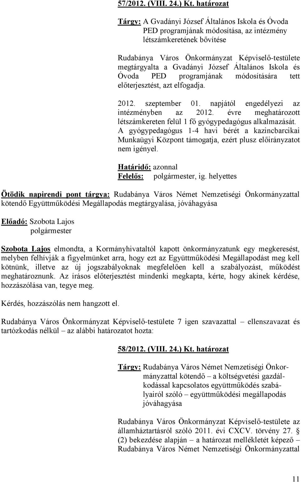 Gvadányi József Általános Iskola és Óvoda PED programjának módosítására tett előterjesztést, azt elfogadja. 2012. szeptember 01. napjától engedélyezi az intézményben az 2012.