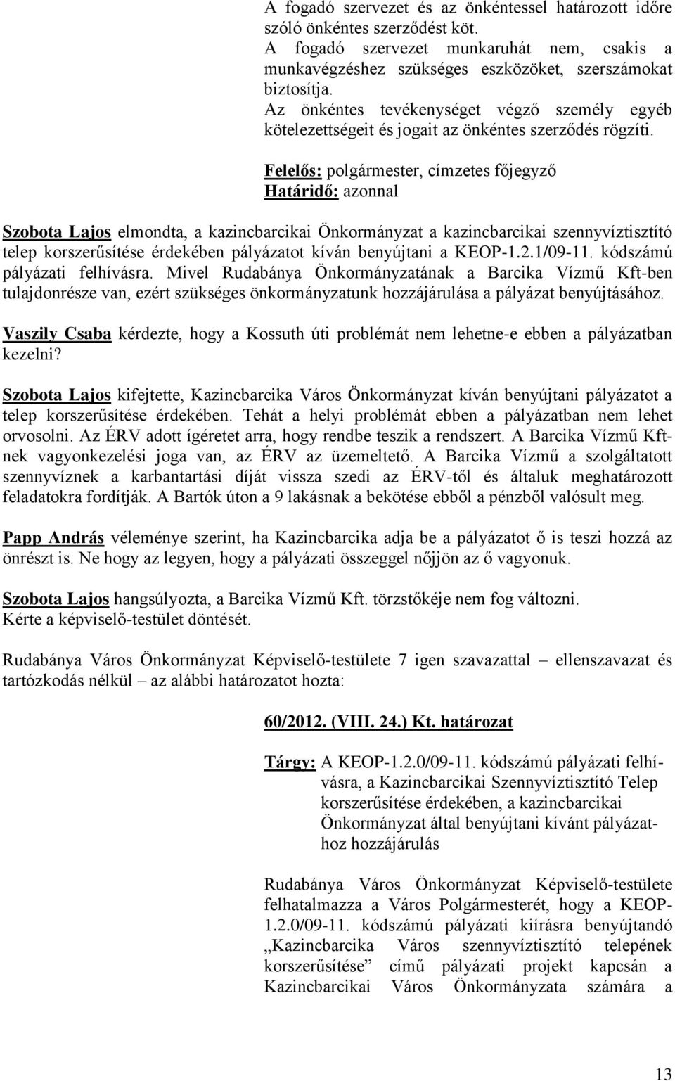 Felelős: polgármester, címzetes főjegyző Határidő: azonnal Szobota Lajos elmondta, a kazincbarcikai Önkormányzat a kazincbarcikai szennyvíztisztító telep korszerűsítése érdekében pályázatot kíván