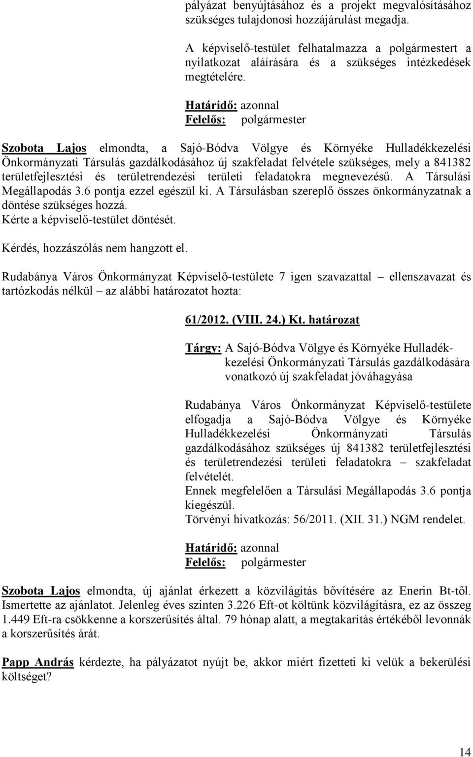 Határidő: azonnal Felelős: polgármester Szobota Lajos elmondta, a Sajó-Bódva Völgye és Környéke Hulladékkezelési Önkormányzati Társulás gazdálkodásához új szakfeladat felvétele szükséges, mely a