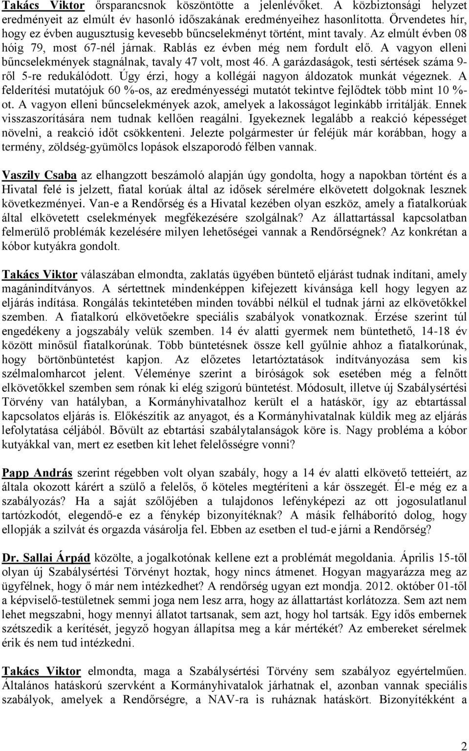 A vagyon elleni bűncselekmények stagnálnak, tavaly 47 volt, most 46. A garázdaságok, testi sértések száma 9- ről 5-re redukálódott. Úgy érzi, hogy a kollégái nagyon áldozatok munkát végeznek.