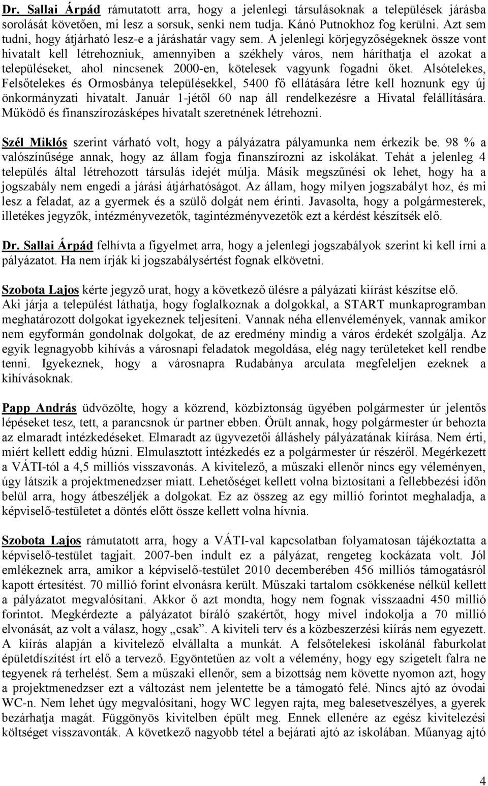 A jelenlegi körjegyzőségeknek össze vont hivatalt kell létrehozniuk, amennyiben a székhely város, nem háríthatja el azokat a településeket, ahol nincsenek 2000-en, kötelesek vagyunk fogadni őket.