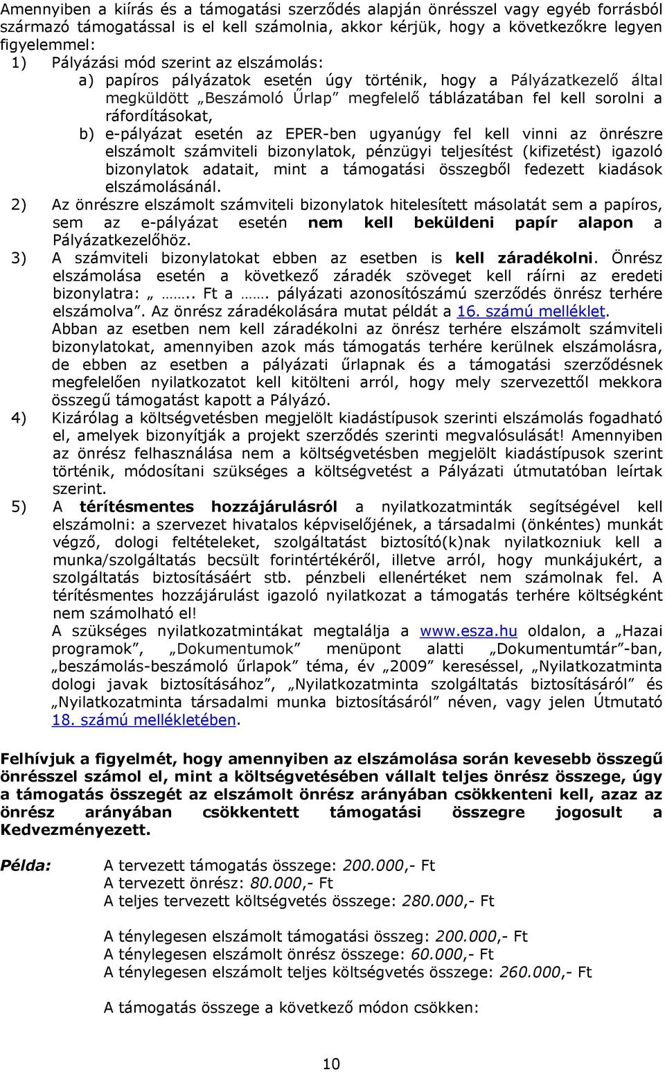 az EPER-ben ugyanúgy fel kell vinni az önrészre elszámolt számviteli bizonylatok, pénzügyi teljesítést (kifizetést) igazoló bizonylatok adatait, mint a támogatási összegből fedezett kiadások