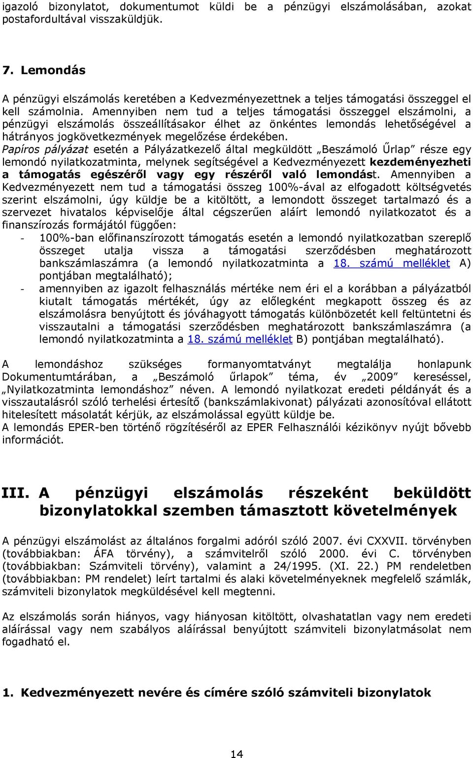 Amennyiben nem tud a teljes támogatási összeggel elszámolni, a pénzügyi elszámolás összeállításakor élhet az önkéntes lemondás lehetőségével a hátrányos jogkövetkezmények megelőzése érdekében.