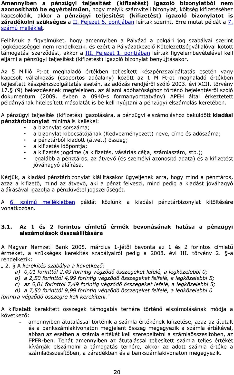 Felhívjuk a figyelmüket, hogy amennyiben a Pályázó a polgári jog szabályai szerint jogképességgel nem rendelkezik, és ezért a Pályázatkezelő Kötelezettségvállalóval kötött támogatási szerződést,