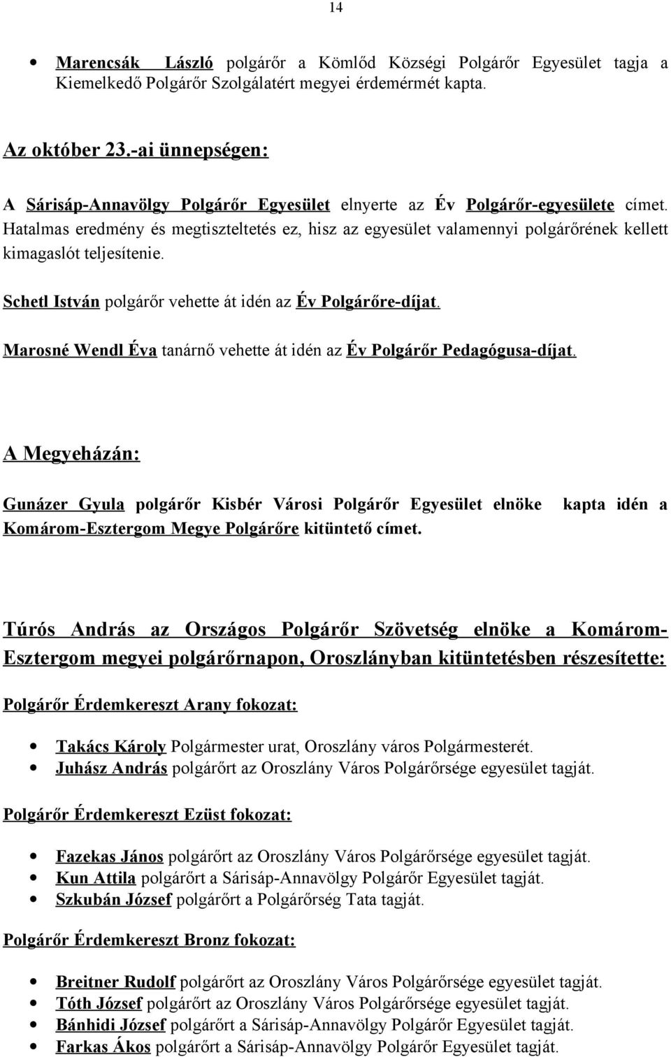 Hatalmas eredmény és megtiszteltetés ez, hisz az egyesület valamennyi polgárőrének kellett kimagaslót teljesítenie. Schetl István polgárőr vehette át idén az Év Polgárőre-díjat.