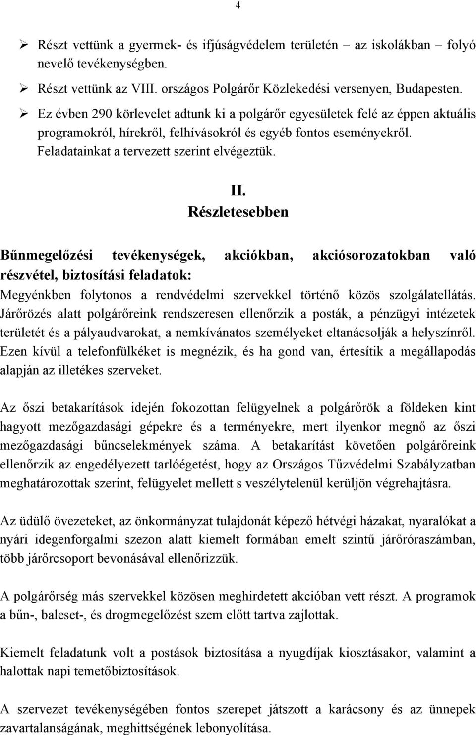 Részletesebben Bűnmegelőzési tevékenységek, akciókban, akciósorozatokban való részvétel, biztosítási feladatok: Megyénkben folytonos a rendvédelmi szervekkel történő közös szolgálatellátás.