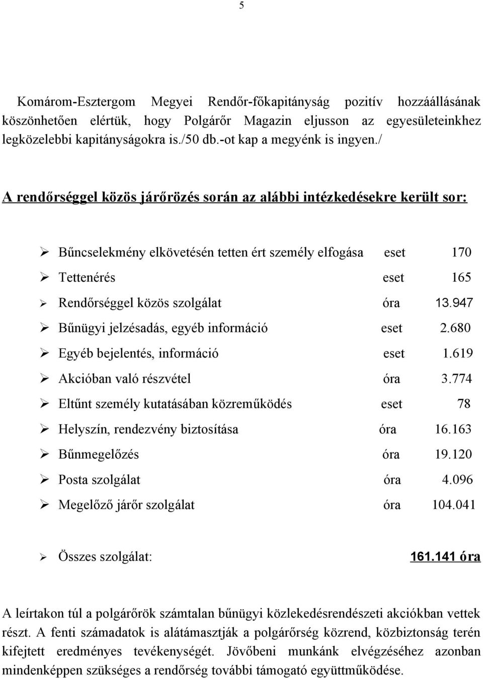 / A rendőrséggel közös járőrözés során az alábbi intézkedésekre került sor: Bűncselekmény elkövetésén tetten ért személy elfogása eset 170 Tettenérés eset 165 Rendőrséggel közös szolgálat óra 13.