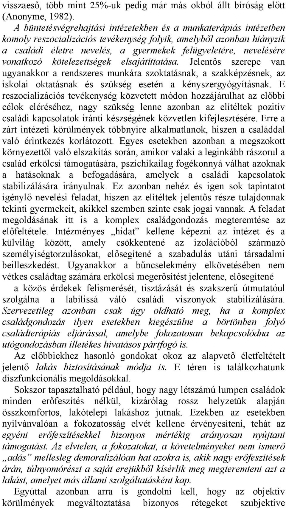 vonatkozó kötelezettségek elsajátíttatása. Jelentős szerepe van ugyanakkor a rendszeres munkára szoktatásnak, a szakképzésnek, az iskolai oktatásnak és szükség esetén a kényszergyógyításnak.